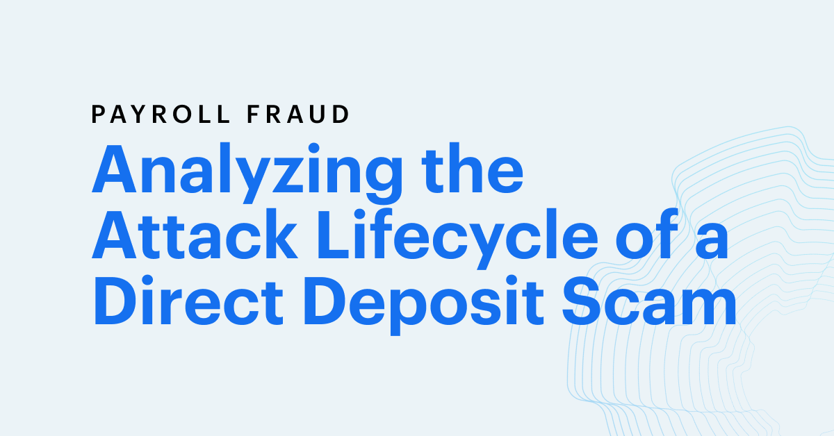 Payroll Fraud: Analyzing the Attack Lifecycle of a Direct Deposit Scam
