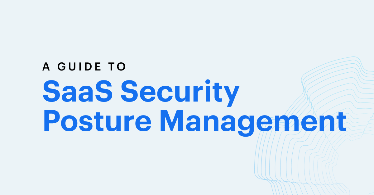 A Guide to SaaS Security Posture Management