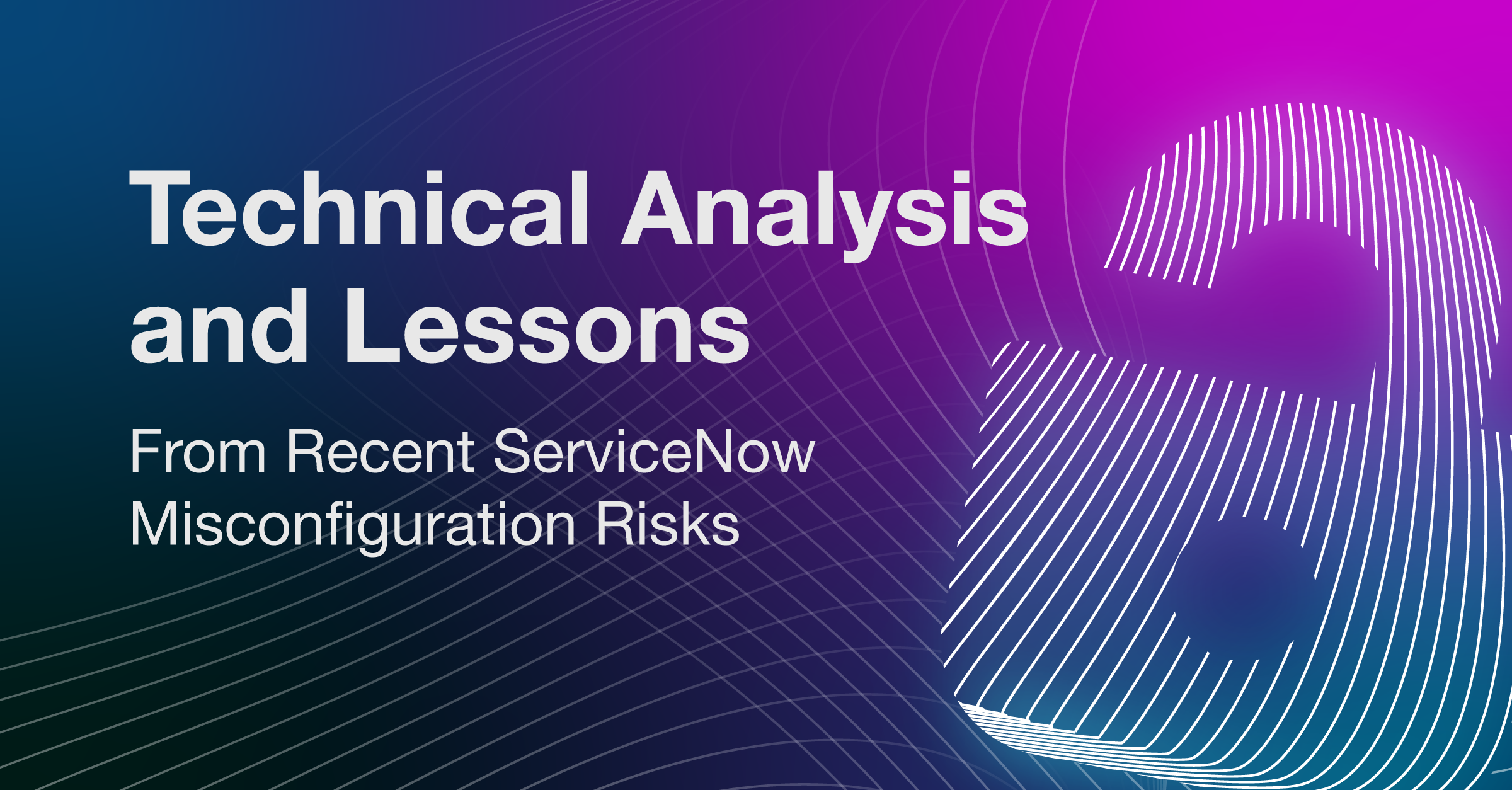 A Technical Analysis and Lessons From The Recent Service Now Misconfiguration Risks