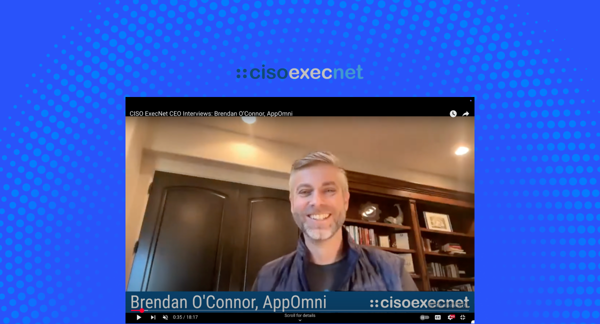 CISO ExecNet CEO Interviews: Brendan O’Connor, AppOmni