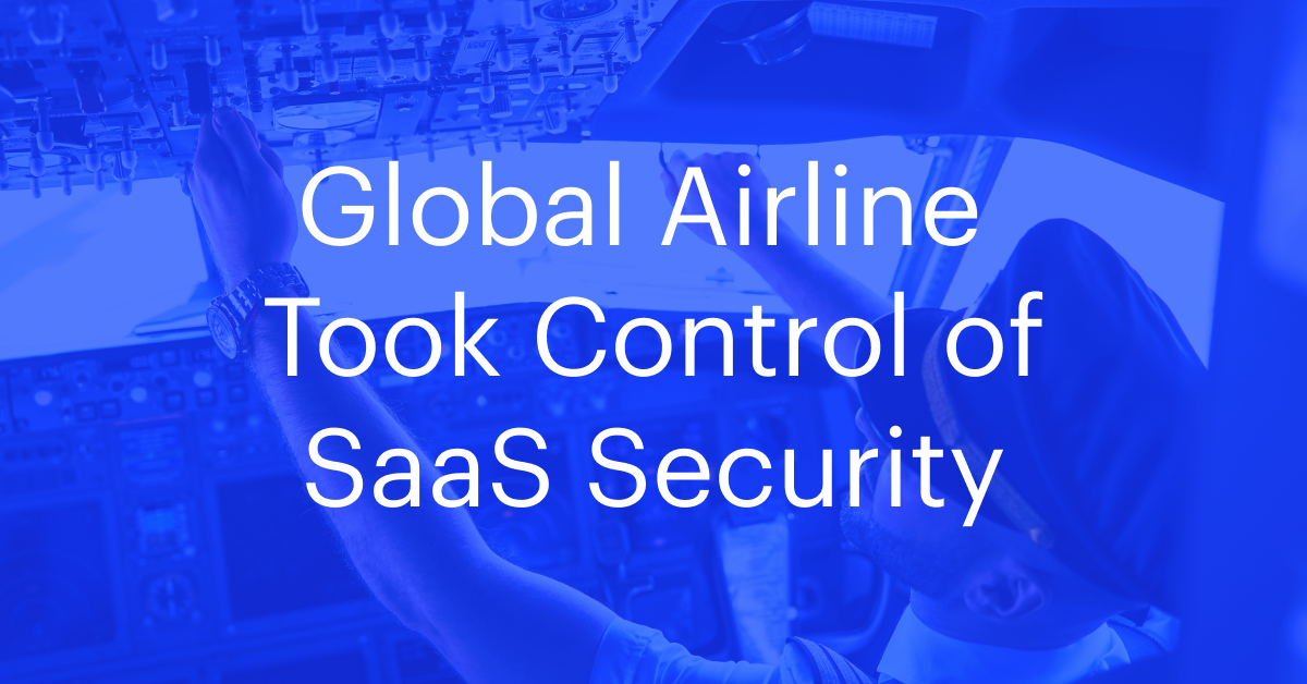 Global Airline  Took Control of SaaS Security