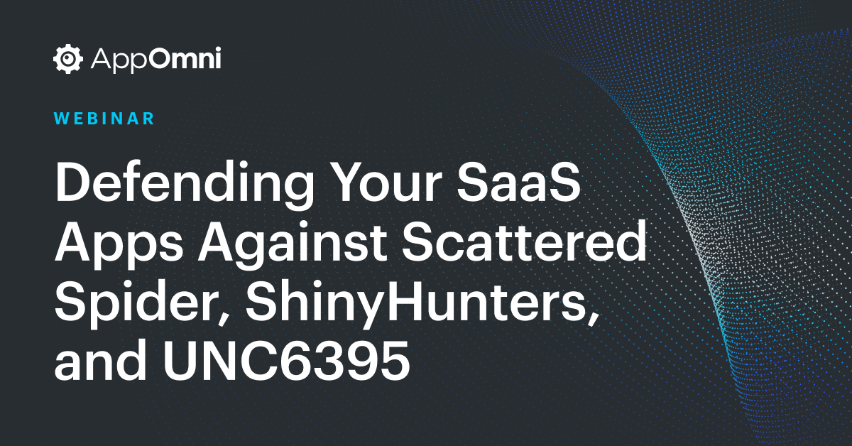 Defending Your SaaS Apps Against Scattered Spider, ShinyHunters, and UNC6395