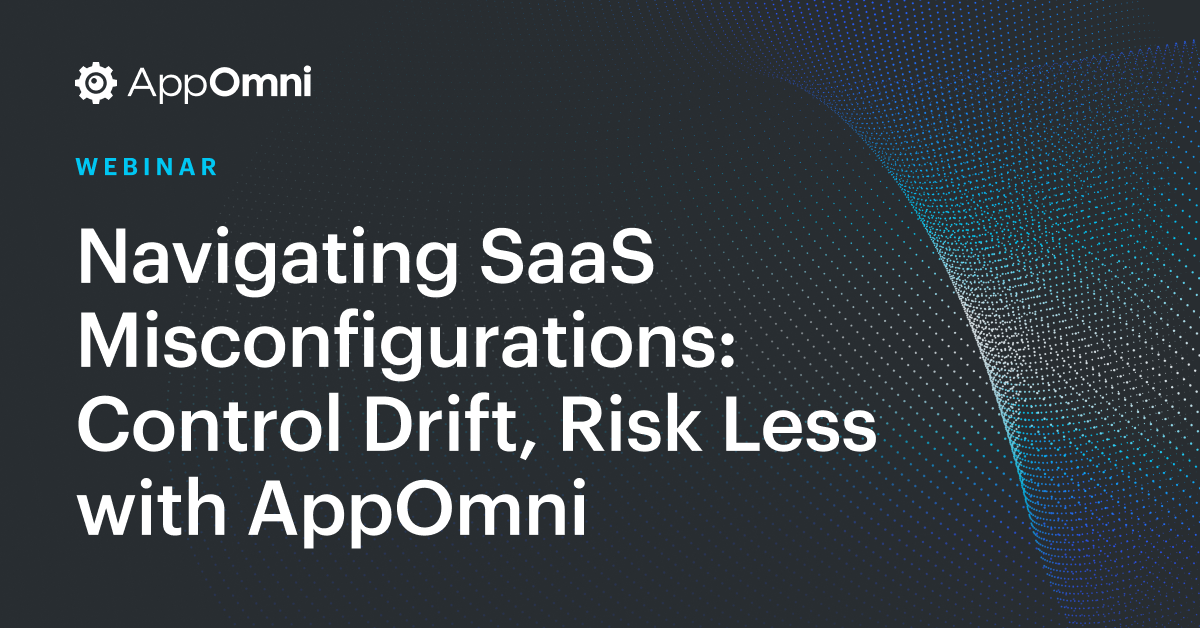 Navigating SaaS Misconfigurations: Control Drift, Risk Less with AppOmni