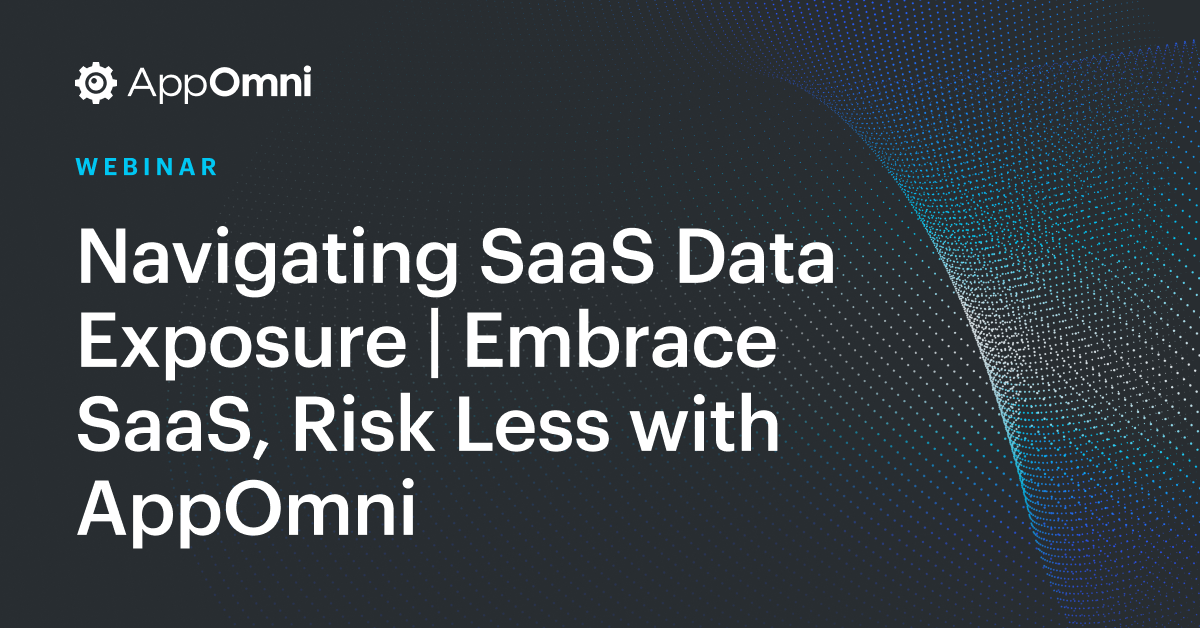 Navigating SaaS Data Exposure | Embrace SaaS, Risk Less with AppOmni